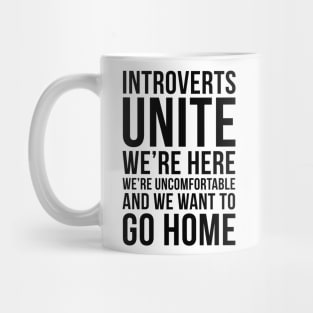 Introverts unite, we're here, we're uncomfortable and we want to go home funny T-shirt Mug